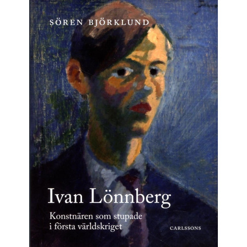 Sören Björklund Ivan Lönnberg : konstnären som stupade i första världskriget (inbunden)