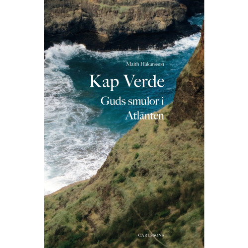 Maith Håkansson Kap Verde : Guds smulor i Atlanten (inbunden)