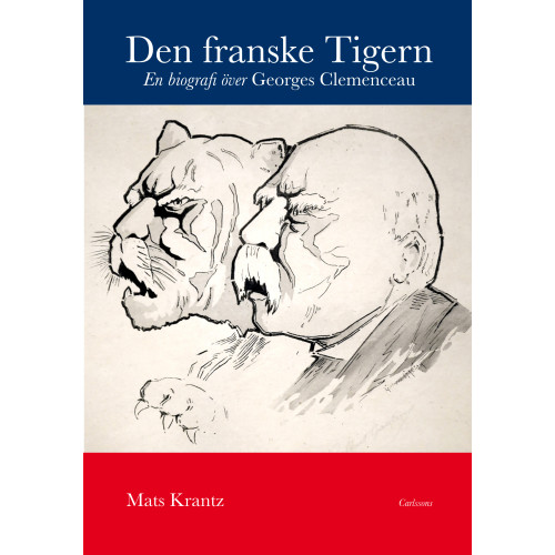 Mats Krantz Den franske Tigern : en biografi över Georges Clemenceau (inbunden)