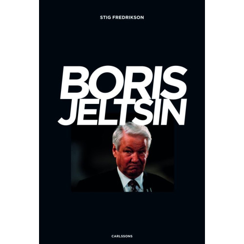 Stig Fredrikson Boris Jeltsin : reformatorn som inte nådde ända fram (inbunden)