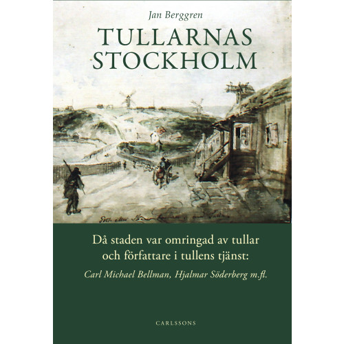 Jan Berggren Tullarnas Stockholm : då staden var omringad av tullar och författare i tullens tjänst - Carl Michael Bellman, Hjalmar Söderberg med flera (inbunden)