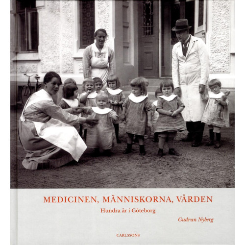 Gudrun Nyberg Medicinen, människorna, vården (inbunden)