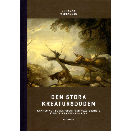 Johanna Widenberg Den stora kreatursdöden : kampen mot boskapspest och mjältbrand i 1700-talets svenska rike (bok, halvklotband)