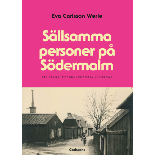 Eva Carlsson Werle Sällsamma personer på Södermalm : ett stycke Stockholmshistoria underifrån (inbunden)