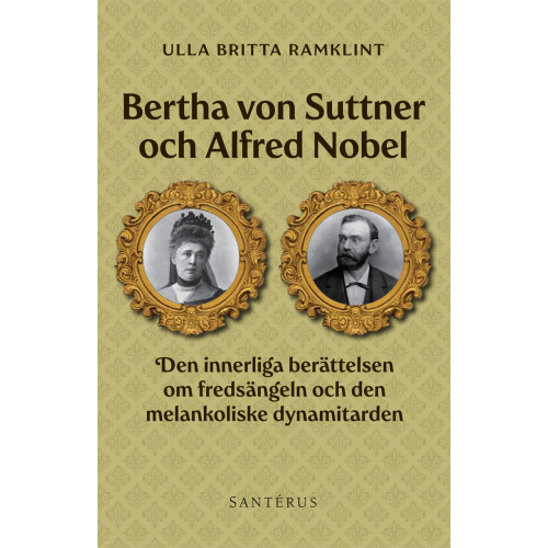 Ulla Britta Ramklint Bertha von Suttner och Alfred Nobel : den innerliga berättelsen om fredsängeln och den melankoliske dynamitarden (inbunden)