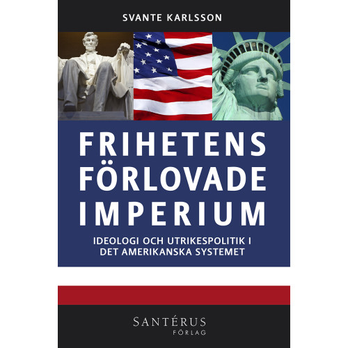 Svante Karlsson Frihetens förlovade imperium : ideologi och utrikespolitik i det amerikanska systemet (häftad)