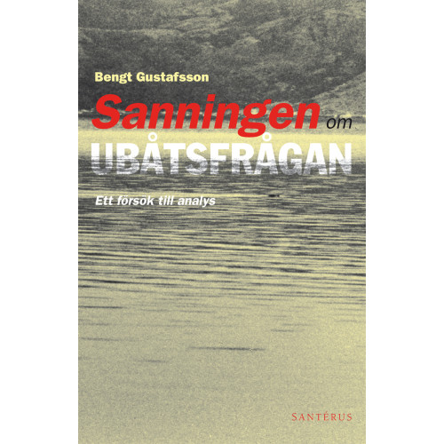 Bengt Gustafsson Sanningen om ubåtsfrågan: Ett försök till analys (häftad)