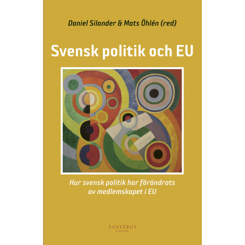 Santérus Förlag Svensk politik och EU: Hur svensk politik har förändrats av medlemskapet i (häftad)