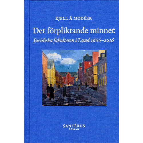 Kjell Å. Modéer Det förpliktande minnet : juridiska fakulteten i Lund 1666-2016 (inbunden)