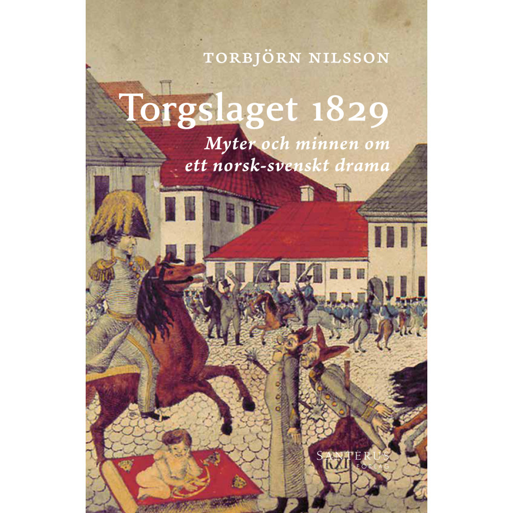 Produktbild för Torgslaget 1829 : myter och minnen om ett norsk-svenskt drama (inbunden)