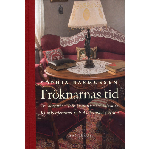 Sophia Rasmussen Fröknarnas tid : Två borgarhem från historicismens tidevarv (inbunden)