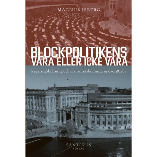Magnus Isberg Blockpolitikens vara eller inte vara : regeringsbildning och majoritetsbildning 1971-1981/82 (inbunden)