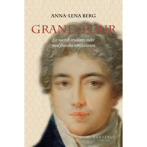 Anna-Lena Berg Grand Tour : en svensk students möte med franska revolutionen (inbunden)