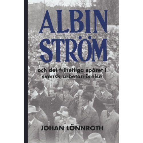 Johan Lönnroth Albin Ström och det frihetliga spåret i svensk arbetarrörelse (häftad)