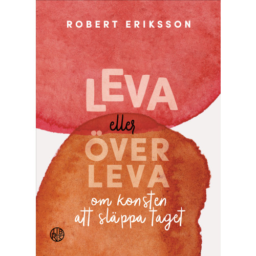 Robert Eriksson Leva eller överleva : om konsten att släppa taget (inbunden)