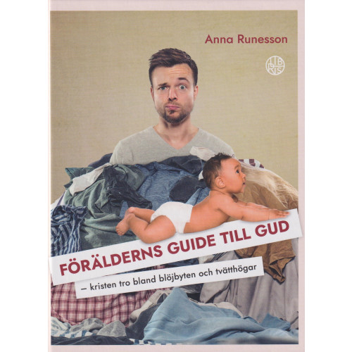 Anna Runesson Förälderns guide till Gud : kristen tro bland blöjbyten och tvätthögar (inbunden)