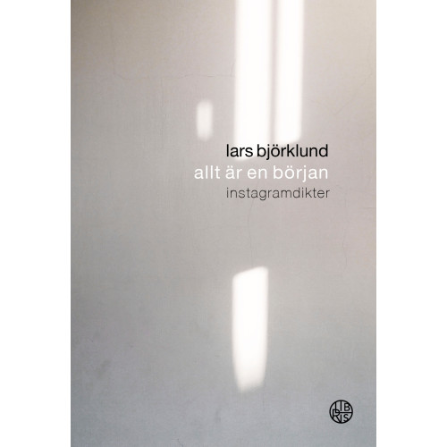 Lars Björklund Allt är en början : instagramdikter (inbunden)