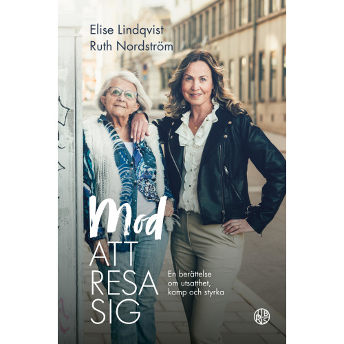 Elise Lindqvist Mod att resa sig : en berättelse om utsatthet, kamp och styrka (inbunden)