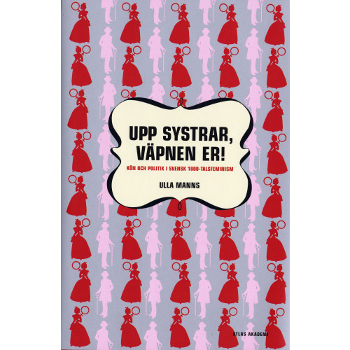 Ulla Manns Upp systrar väpnen er : kön och politik i 1800-talsfeminism (inbunden)