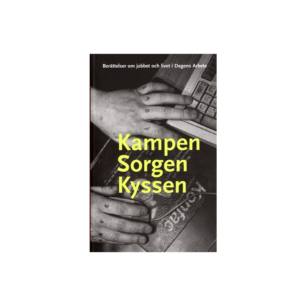 Produktbild för Kampen sorgen kyssen : berättelser om jobbet och livet i Dagens Arbete (pocket)