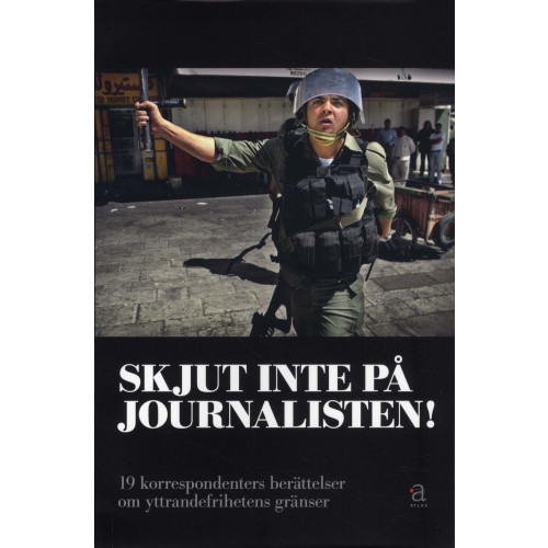 Bokförlaget Atlas Skjut inte på journalisten! : 19 korrespondenters berättelser om yttrandefrihetens gränser (häftad)