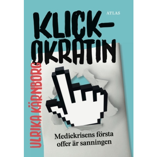 Ulrika Kärnborg Klickokratin : mediekrisens första offer är sanningen (inbunden)