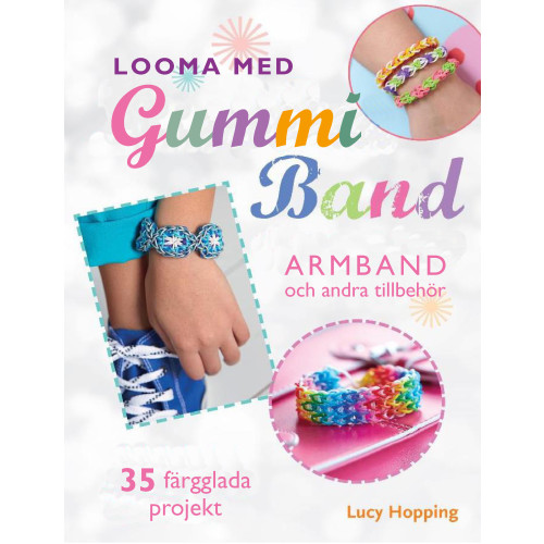 Lucy Hopping Looma med gummiband : armband och andra accessoarer - 35 färgstarka projekt (häftad)