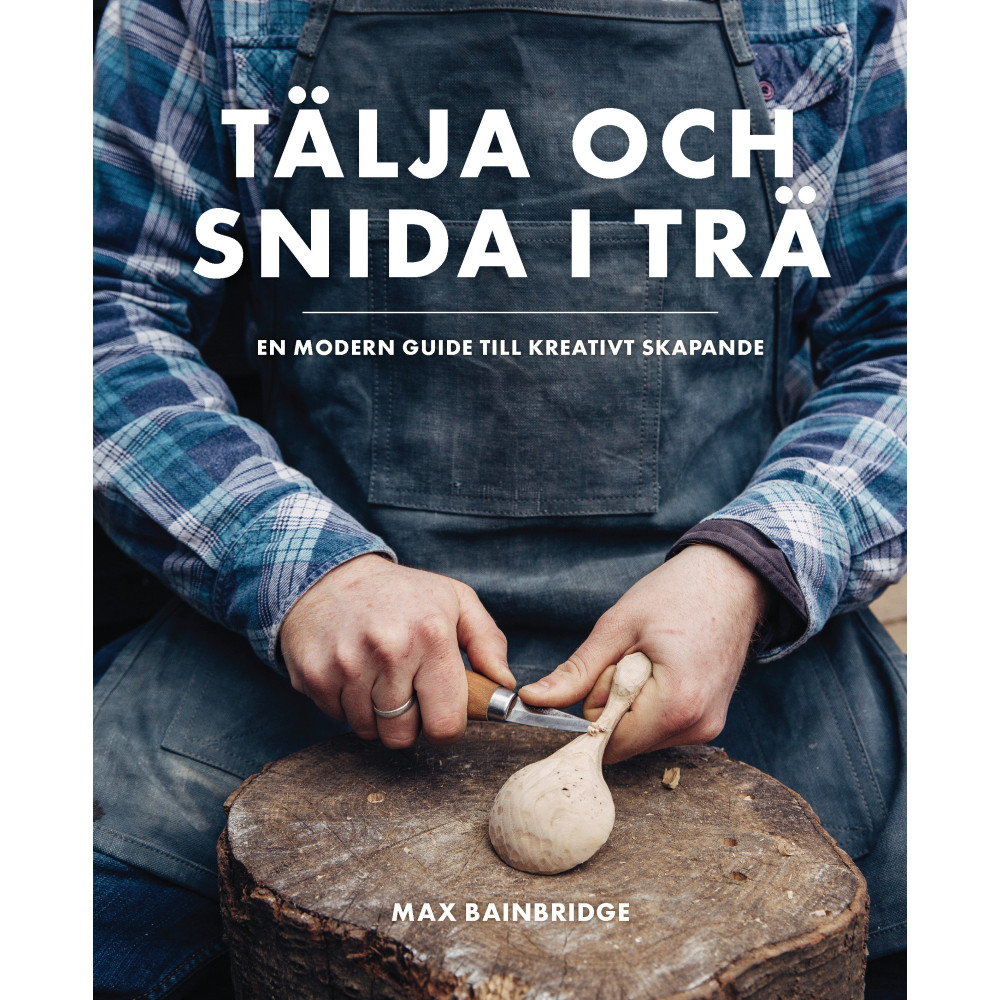 Produktbild för Tälja och snida i trä : en modern guide till kreativt skapande (inbunden)