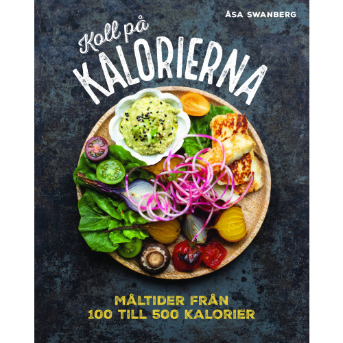 Åsa Swanberg Koll på kalorierna: måltider från 100 till 500 kalorier (inbunden)