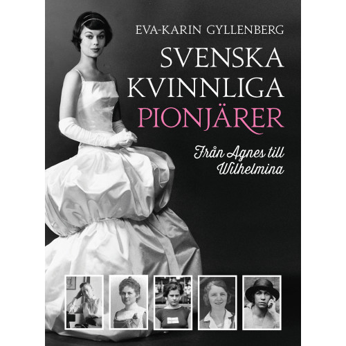 Eva-Karin Gyllenberg Svenska kvinnliga pionjärer : från Agnes till Wilhelmina (inbunden)