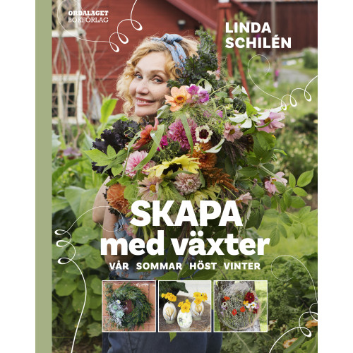 Linda Schilén Skapa med växter : vår, sommar, höst, vinter (inbunden)