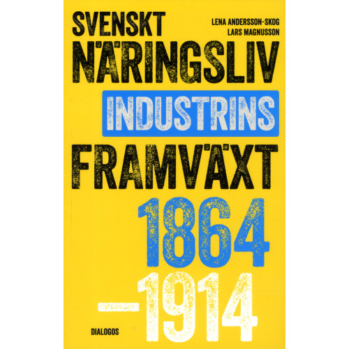 Lena Andersson-Skog Svenskt näringsliv och industrins framväxt 1864-1914 (bok, danskt band)