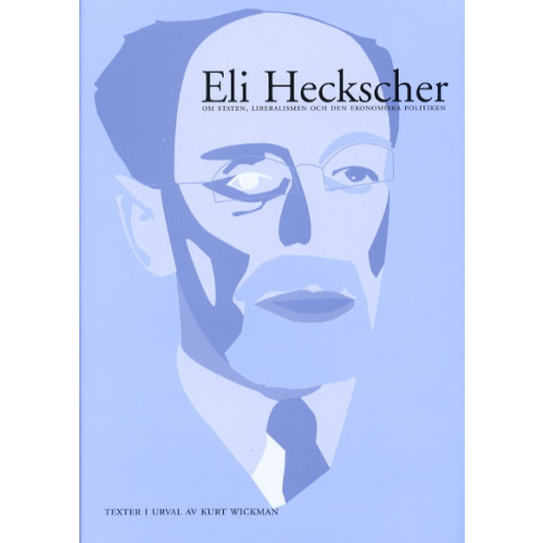 Eli F Heckscher Eli Heckscher om staten, liberalismen och den ekonomiska politiken. Texter (häftad)