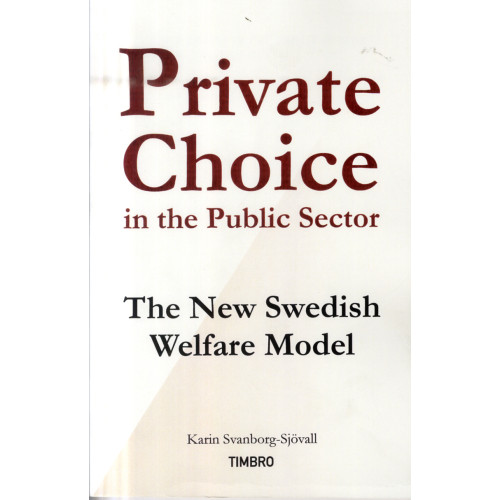 Karin Svanborg-Sjövall Private Choice in the Public Sector : The New Swedish Welfare Model (häftad, eng)