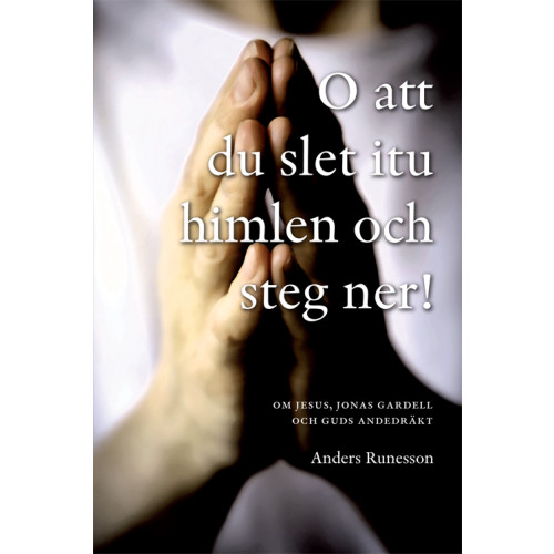 Anders Runesson O att du slet itu himlen och steg ner! : om Jesus, Jonas Gardell och Guds andedräkt (häftad)