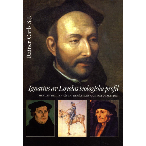 Rainer Carls Ignatius av Loyolas teologiska profil : mellan riddarväsen, renässans och re (bok, danskt band)