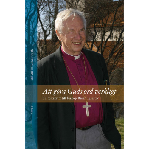 Artos & Norma Bokförlag Att göra Guds ord verkligt : en festskrift till biskop Biörn Fjärstedt (häftad)