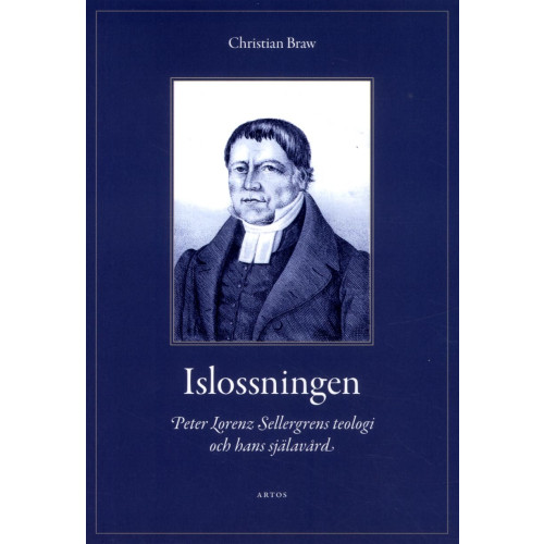 Christian Braw Islossningen : Peter Lorenz Sellergrens teologi och hans själavård - En berättelse och ett mönster (bok, flexband)
