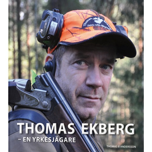 Thomas B Andersson Thomas Ekberg : en yrkesjägare (inbunden)