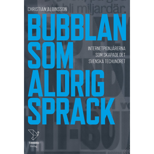 Christian Albinsson Bubblan som aldrig sprack : internetpionjärerna som skapade det svenska techundret (inbunden)