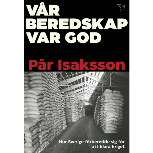 Pär Isaksson Vår beredskap var god : hur Sverige förberedde sig för att klara kriget (inbunden)