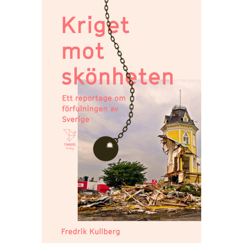Fredrik Kullberg Kriget mot skönheten : ett reportage om förfulningen av Sverige (pocket)