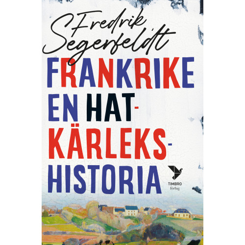 Fredrik Segerfeldt Frankrike : en hatkärlekshistoria (inbunden)