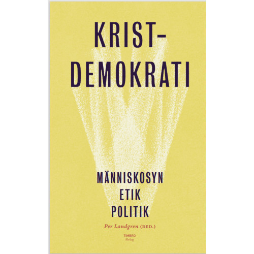 Timbro Kristdemokrati : människosyn, etik, politik (inbunden)
