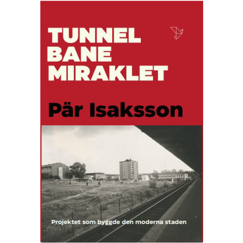 Pär Isaksson Tunnelbanemiraklet : projektet som byggde den moderna staden (inbunden)
