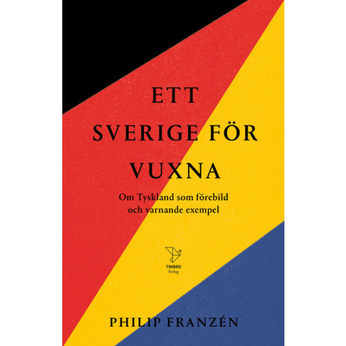 Philip Franzén Ett Sverige för vuxna : om Tyskland som förebild och varnande exempel (inbunden)