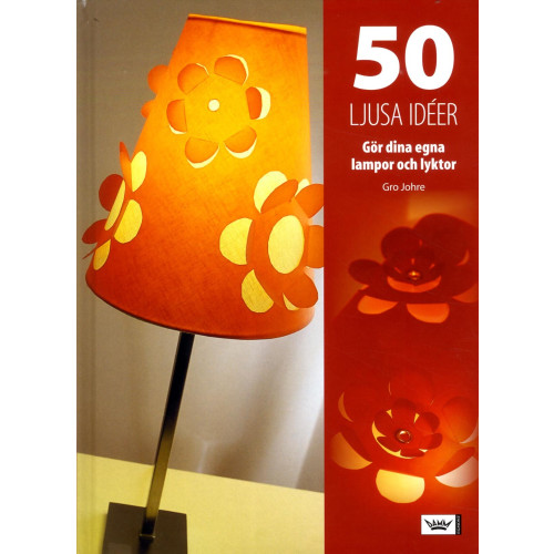 Gro Johre 50 ljusa idéer : gör dina egna lampor och lyktor (bok, kartonnage)