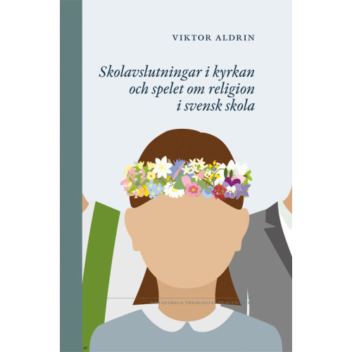 Viktor Aldrin Skolavslutningar i kyrkan och spelet om religion i svensk skola (häftad)