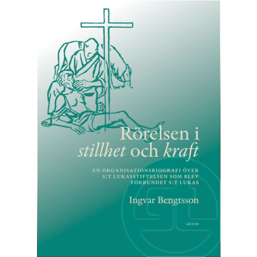 Ingvar Bengtsson Rörelsen i stillhet och kraft : en organisationsbiografi över S:t Lukasstiftelsen som blev Förbundet S:t Lukas (inbunden)