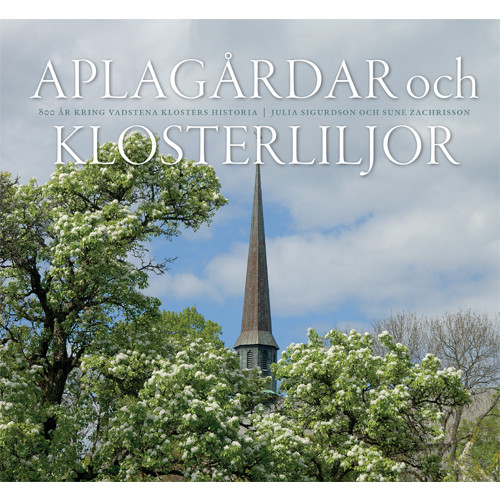 Julia Sigurdson Aplagårdar och klosterliljor : 800 år kring Vadstena klosters historia (bok, danskt band)